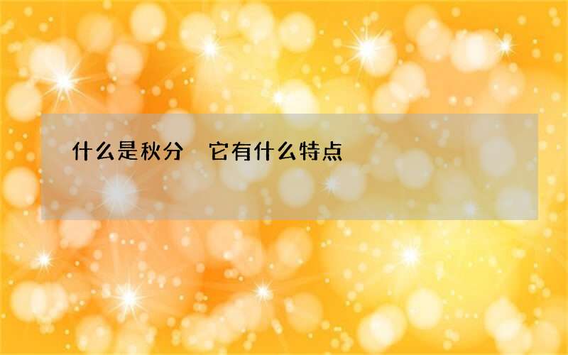 什么是秋分 它有什么特点